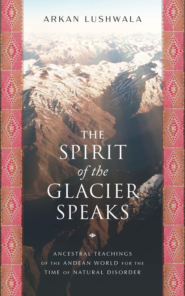 The Spirit of the Glacier Speaks: Ancestral Teachings of the Andean World for the Time of Natural Disorder (Paperback)