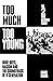 Too Much Too Young: The 2 T...