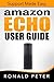 Amazon Echo User Guide: Support Made Easy by Peter, Ronald (April 11, 2015) Paperback