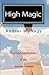 High Magic: Practical Applications of the Ancient Wisdom