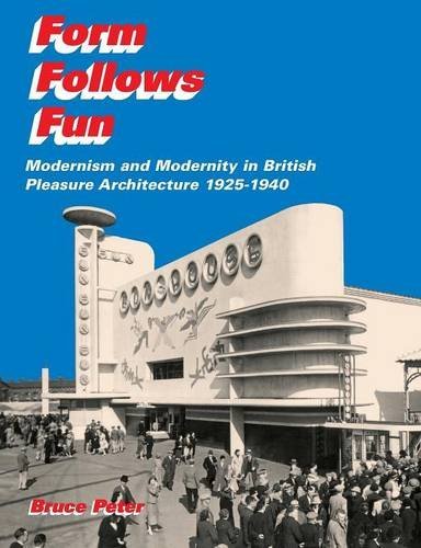 Form Follows Fun: Modernism and Modernity in British Pleasure Architecture 1925-1940 by Bruce Peter (2007-09-27)