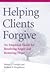 Helping Clients Forgive An Empirical Guide for Resolving Anger & Restoring Hope [HC,2000]