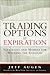 Trading Options at Expiration: Strategies and Models for Winning the Endgame by Jeff Augen (2009-03-12)