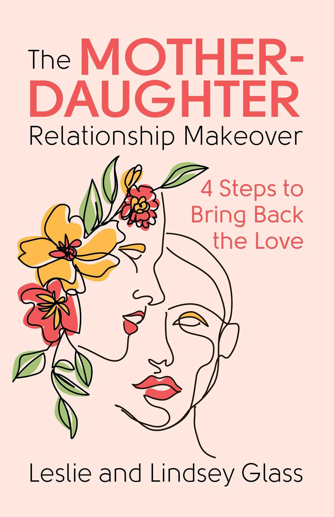 The Mother-Daughter Relationship Makeover: 4 Steps to Bring Back the Love (Paperback)