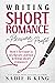 Writing Short Romance for Pleasure and Profit by Sadie B. King