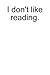 I don't like reading. by David Shearing