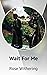 Wait For Me