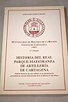 Historia del Real Parque-Maestranza de Artillería de Cartagena: Noticia histórica de este edificio en su bicentenario, precedida de sucinta ... artillería en esta plaza (Spanish Edition)