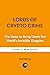 Lords of Crypto Crime: The Race to Bring Down the World’s Invisible Kingpins