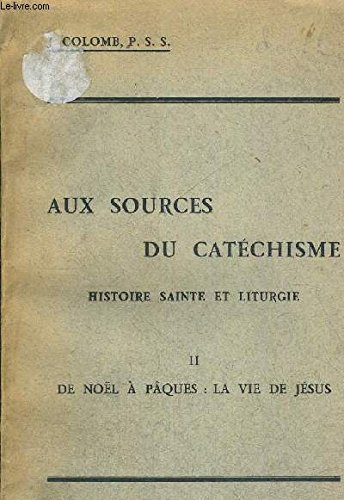 Aux sources du catechisme. histoire sainte et liturgie. tome ii. de noël a pâques : la vie de jesus
