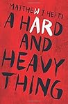 A Hard And Heavy Thing by Matthew J. Hefti (2016-01-01)