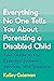 Everything No One Tells You About Parenting a Disabled Child Your Guide to the Essential Systems, Services, and Supports by Kelley Coleman