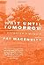 Wait Until Tomorrow: A Daughter's Memoir by MacEnulty, Pat(April 26, 2011) Paperback