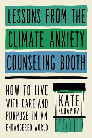 Lessons from the Climate Anxiety Counseling Booth: How to Live with Care and Purpose in an Endangered World