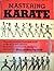 Mastering Karate: The authoritative illustrated guide to the art of self-defense by world - famed karate champion and teacher Masutatsu Oyama