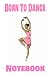 🩰 Born To Dance Notebook: B...