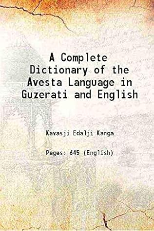 A Complete Dictionary of the Avesta Language, in Guzerati and English 1867