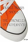 Orange Tennis Shoes ~ The Chronicles of Fatherhood Orange Tennis Shoes ~ The Chronicles of Fatherhood
