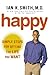 Happy: Simple Steps for Getting the Life You Want