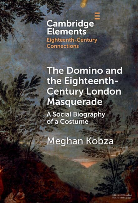 The Domino and the Eighteenth-Century London Masquerade: A Social Biography of a Costume (Elements in Eighteenth-Century Connections)