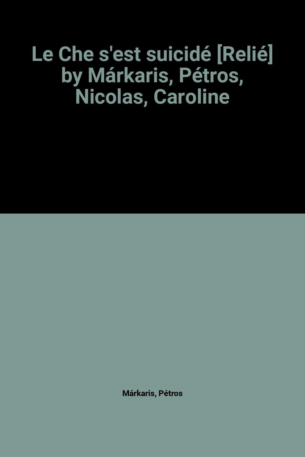 Le Che s'est suicidé [Relié] by Márkaris, Pétros, Nicolas, Caroline