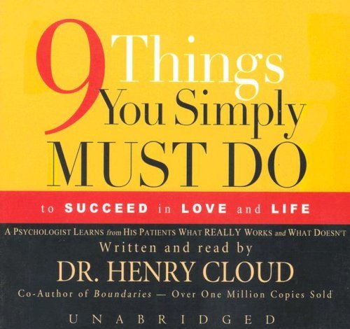 Nine Things You Simply Must Do to Succeed in Love and Life: A Psychologist Learns from His Patients What Really Works and What Doesn't. by Dr Henry Cloud (2005-02-01)
