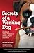 Secrets of a Working Dog: Unleash Your Potential and Create Success