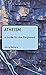 Atheism A Guide for the Perplexed (Guides for the Perplexed)