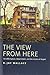 The View from Here: On Affirmation, Attachment, and the Limits of Regret 1st edition by Wallace, R. Jay (2013) Hardcover