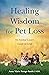 Healing Wisdom for Pet Loss: An Animal Lover's Guide to Grief