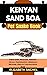 KENYAN SAND BOA Pet Snake Book : Their Care, Behavior, Feeding, Origin, Temperament, Breeding Methods, Health Tips And Much More (SNAKE MASTERY: Unlocking the Secrets to Successful Pet Snake Care)