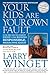 Your Kids Are Your Own Fault: A Fix-the-Way-You-Parent Guide for Raising Responsible, Productive Adu