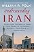 Understanding Iran: Everything You Need to Know, from Persia to the Islamic Republic, from Cyrus to Ahmadinejad by Polk, William R. unknown edition [Paperback(2011)]