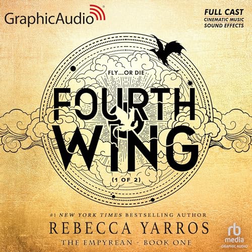 Fourth Wing (Part 1 of 2) [Dramatized Adaptation] (The Empyrean, #1)