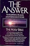 The Answer: To Happiness, Health, and Fulfillment in Life : The Holy Bible Translated for Our Time With Selected Writings by Leading Inspirational A