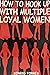 How to Hook Up with Multiple Loyal Women