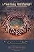 Dreaming the Future: Reimagining Civilization in the Age of Nature Paperback August 28, 2012