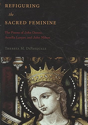 [Refiguring the Sacred Feminine: The Poems of John Donne, Aemilia Lanyer, and John Milton] (By: Theresa M. Dipasquale) [published: April, 2008]