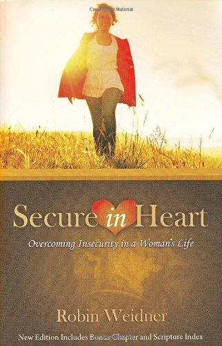 By Robin Weidner - Secure in Heart: Overcoming Insecurity in a Woman's Life (Christian Aspects of Sexuality)