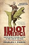 Idiot America: How Stupidity Became a Virtue in the Land of the Free [Paperback]
