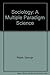 Sociology: A multiple paradigm science