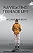 NAVIGATING TEENAGE LIFE : A...