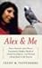 Alex & Me: How a Scientist and a Parrot Discovered a Hidden World of Animal Intelligence--And Formed a Deep Bond in the Process [ALEX & ME -OS]