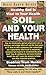 Soil and Your Health: Healthy Soil Is Vital to Your Health (Basic Health Guides) by Beatrice Trum Hunter (2004-02-29)