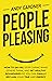People Pleasing: How to Say No, Stop Caring What Others Think, and Set Healthy Boundaries So You Can Finally Reclaim Your Time and Energy (Social Intelligence)