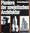 Pioniere Der Sowjetischen Architektur: Der Weg zur neuen sowjetischen Architektur in den zwanziger und zu Beginn der dreissiger Jahre