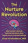 The Nurture Revolution: Grow Your Baby's Brain and Transform Their Mental Health through the Art of Nurtured Parenting The Nurture Revolution: Grow Your Baby's Brain and Transform Their Mental Health through the Art of Nurtured Parenting
