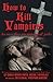 How To Kill Vampires: Because They Are Unnatural Jerks by Christopher Pinto (2013-08-14)