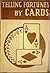 Telling Fortunes By Cards ((A symposium of of the several ancient and modern methods as practiced by Arab seers and sibyls and the Romany gypsies, with plain examples and simple instructions to enable anyone to acquire the art with ease.))