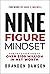 Nine-Figure Mindset: How to Go from Zero to Over $100 Million in Net Worth